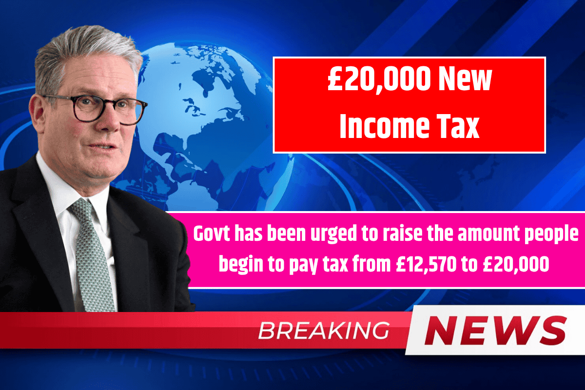 £20,000 New Income Tax: Govt has been urged to raise the amount people begin to pay tax from £12,570 to £20,000